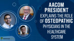 AACOM President Explains the Role of Osteopathic Physicians In the Healthcare System